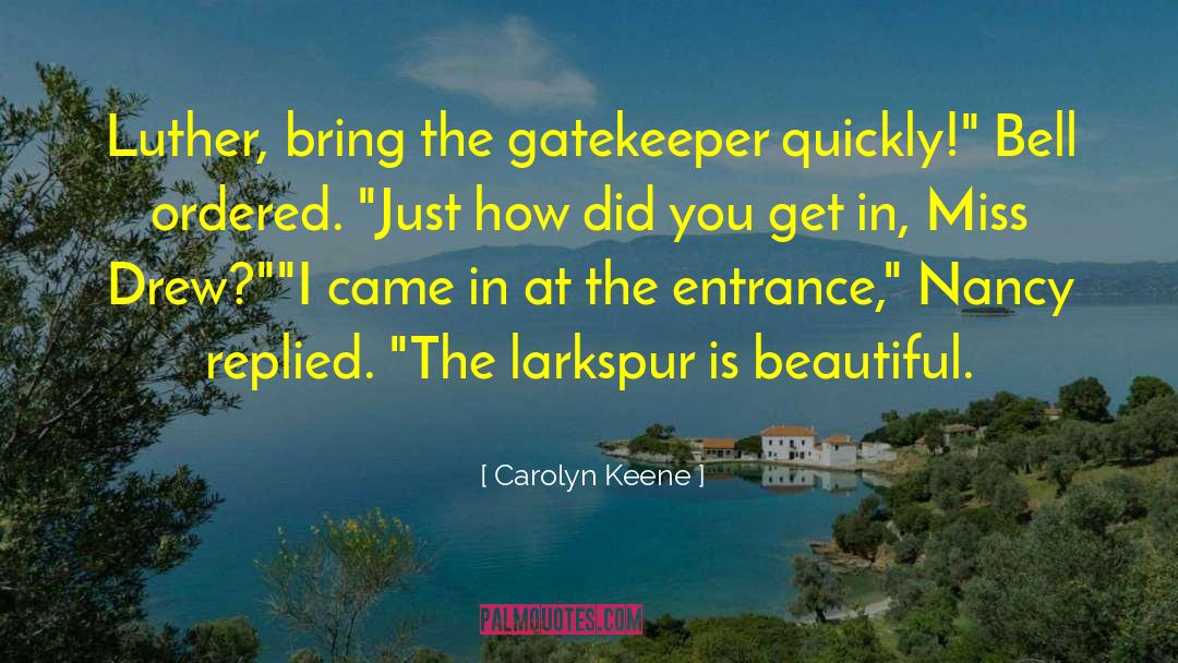 Carolyn Keene Quotes: Luther, bring the gatekeeper quickly!