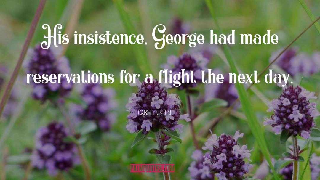 Carolyn Keene Quotes: His insistence, George had made