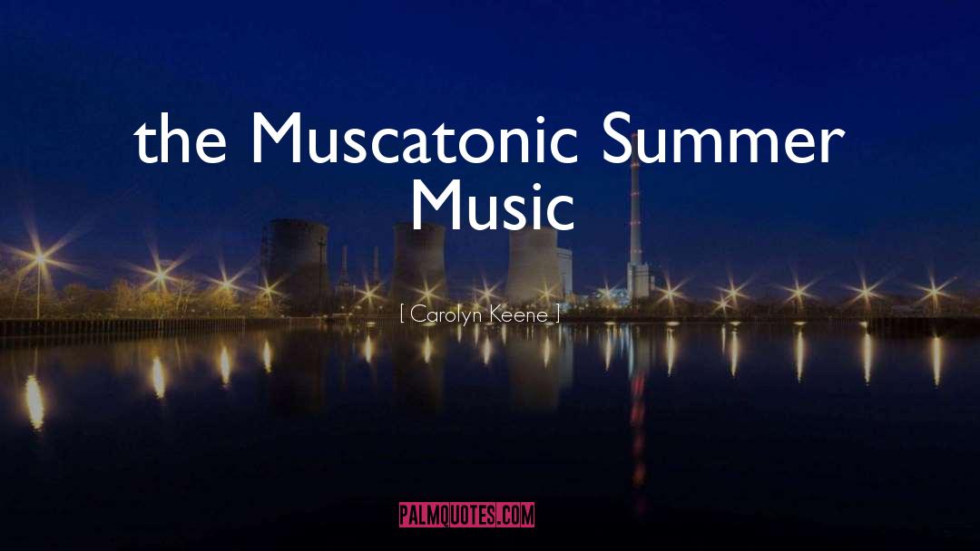 Carolyn Keene Quotes: the Muscatonic Summer Music