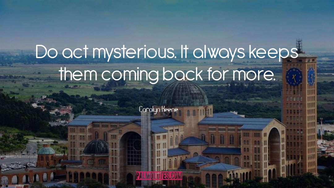 Carolyn Keene Quotes: Do act mysterious. It always