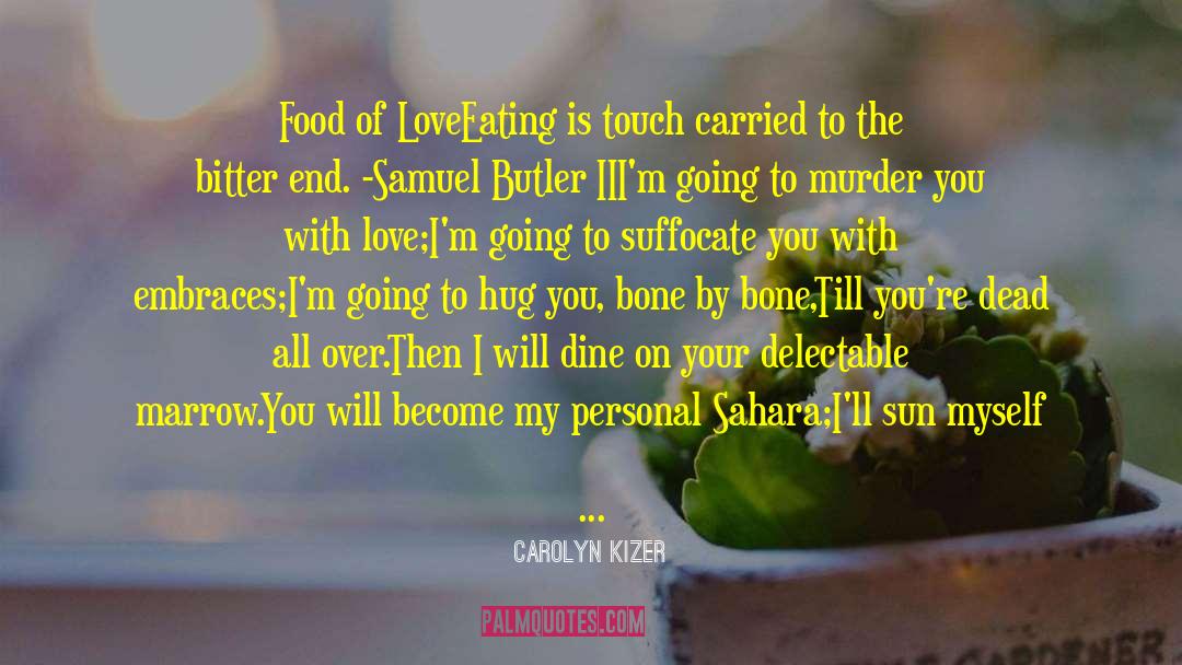 Carolyn Kizer Quotes: Food of Love<br />Eating is