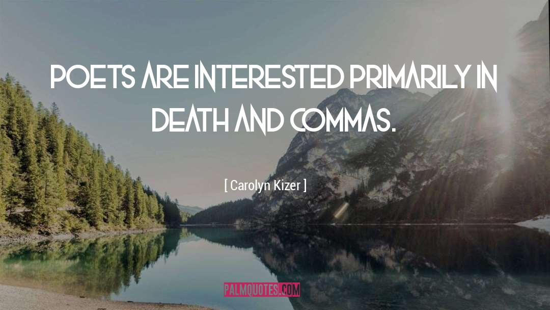Carolyn Kizer Quotes: Poets are interested primarily in