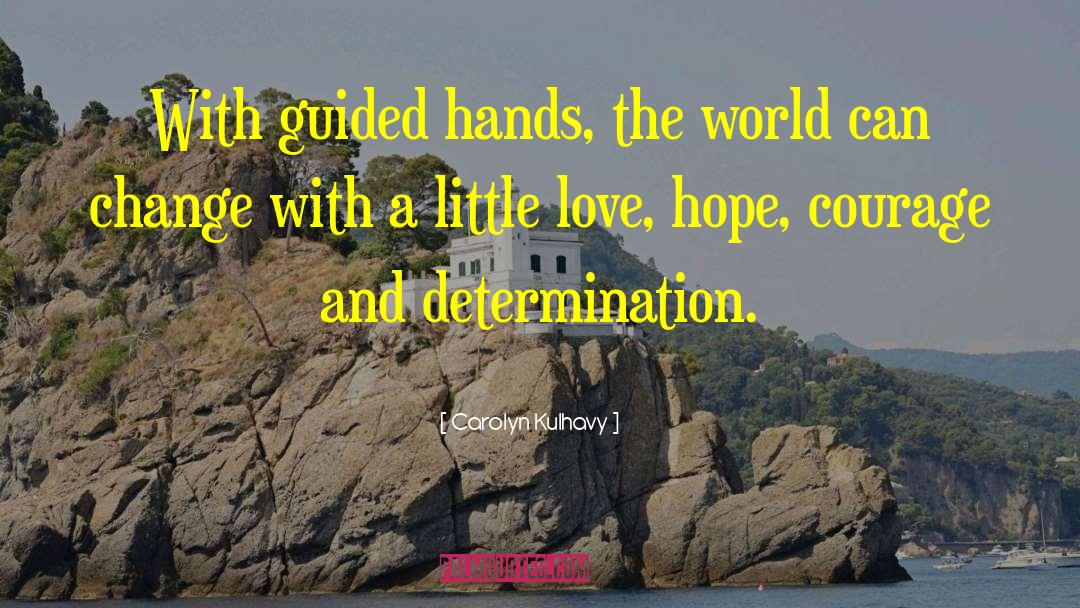 Carolyn Kulhavy Quotes: With guided hands, the world
