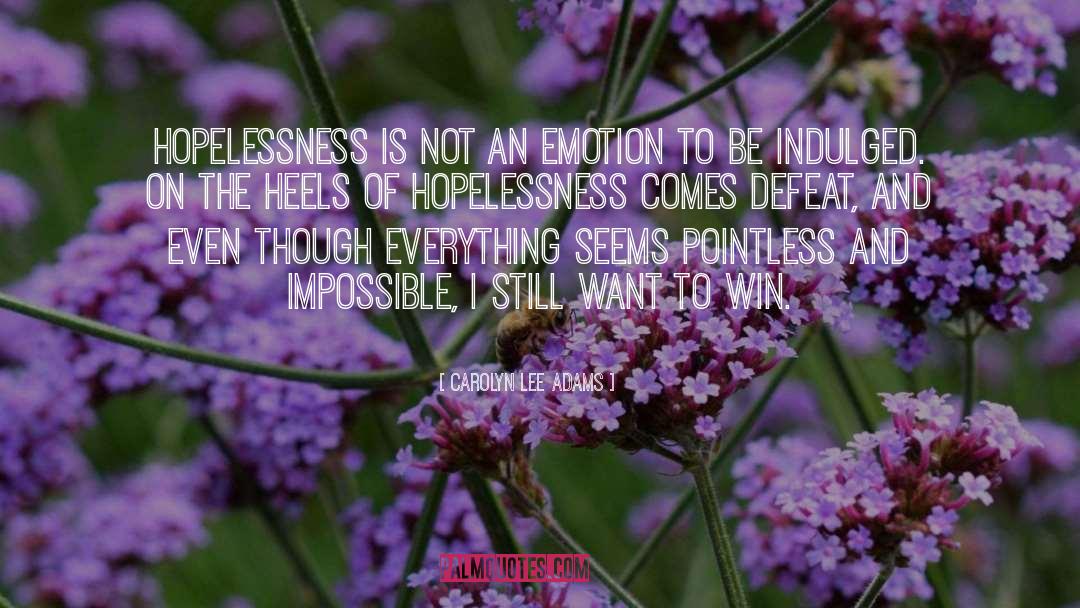Carolyn Lee Adams Quotes: Hopelessness is not an emotion