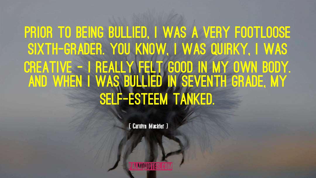 Carolyn Mackler Quotes: Prior to being bullied, I