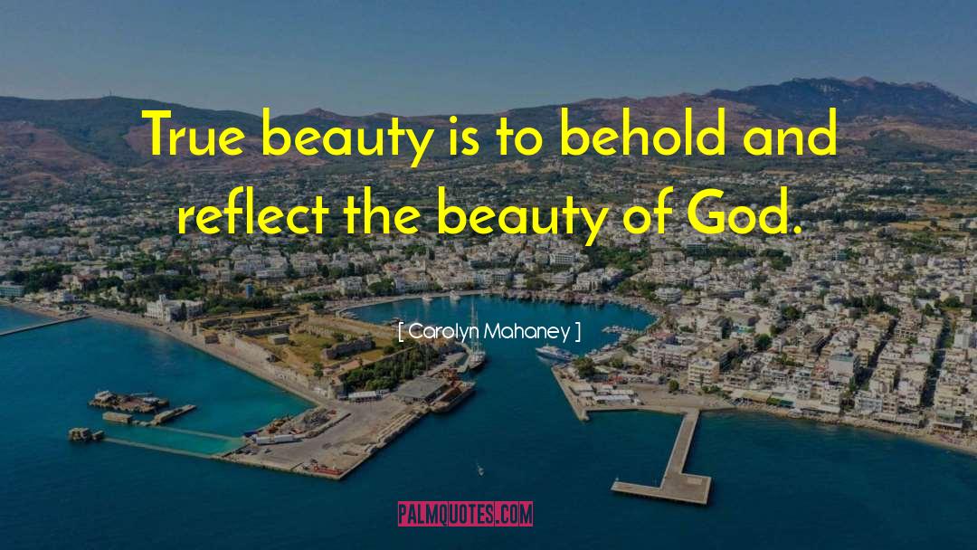 Carolyn Mahaney Quotes: True beauty is to behold