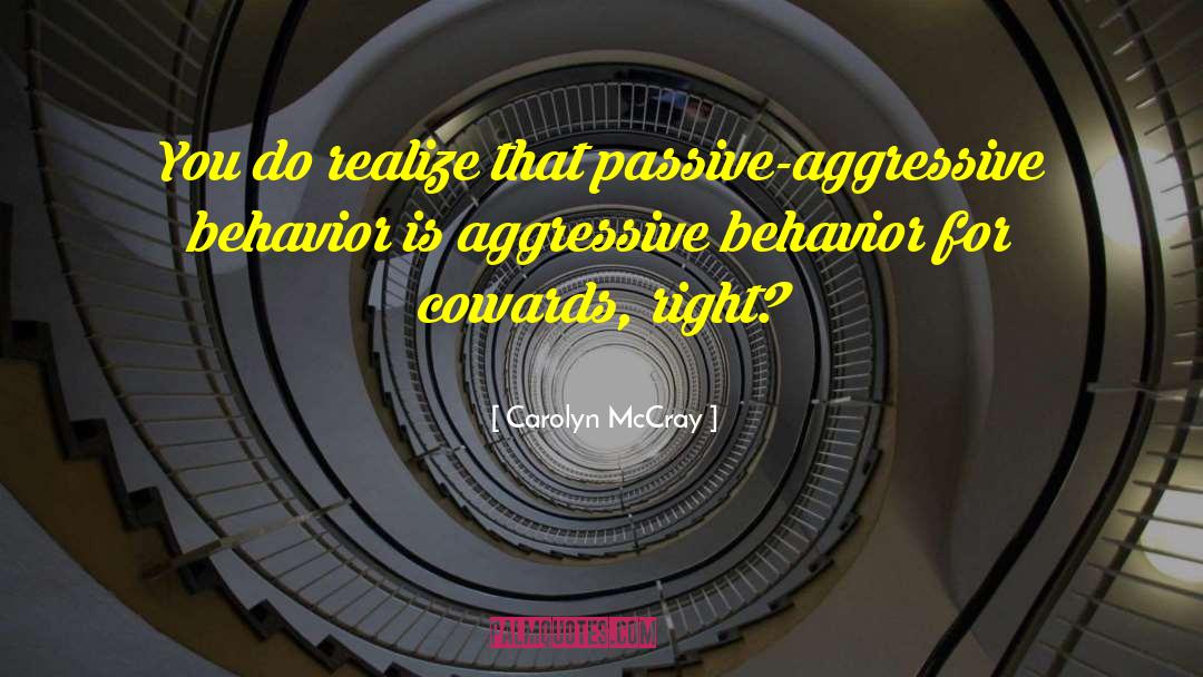 Carolyn McCray Quotes: You do realize that passive-aggressive