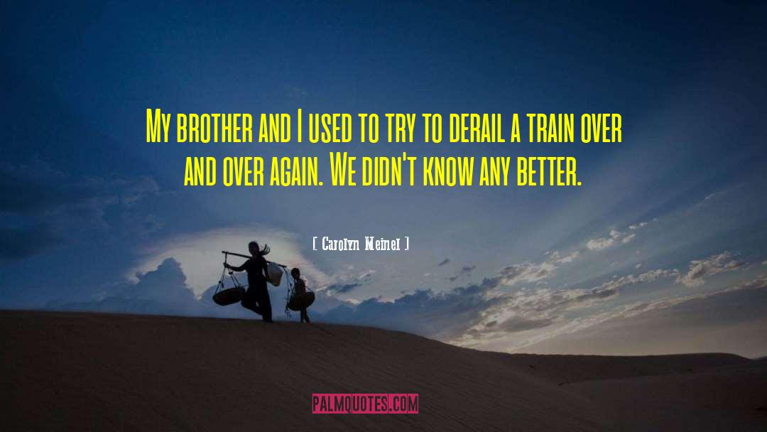 Carolyn Meinel Quotes: My brother and I used