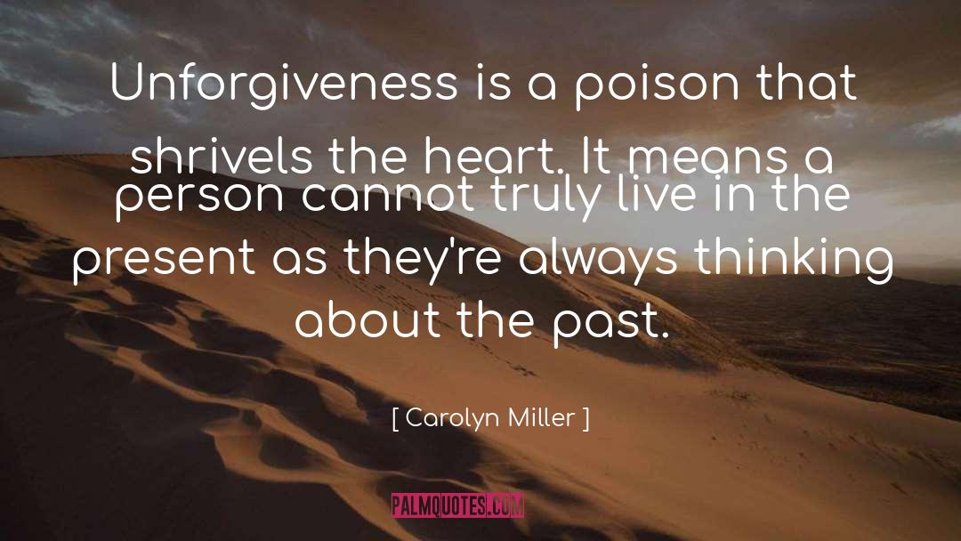 Carolyn   Miller Quotes: Unforgiveness is a poison that