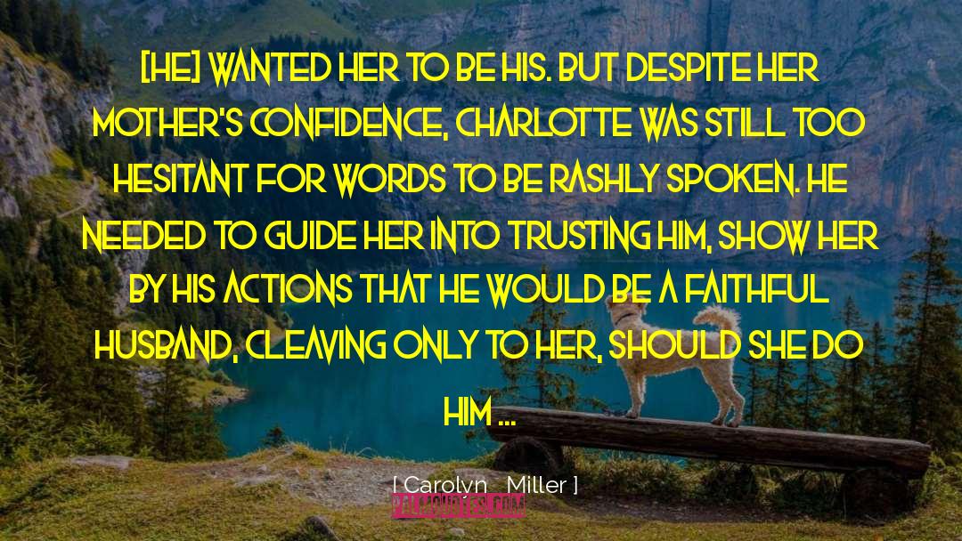 Carolyn   Miller Quotes: [He] wanted her to be
