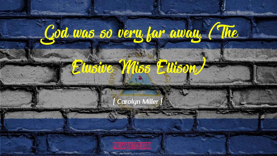 Carolyn   Miller Quotes: God was so very far