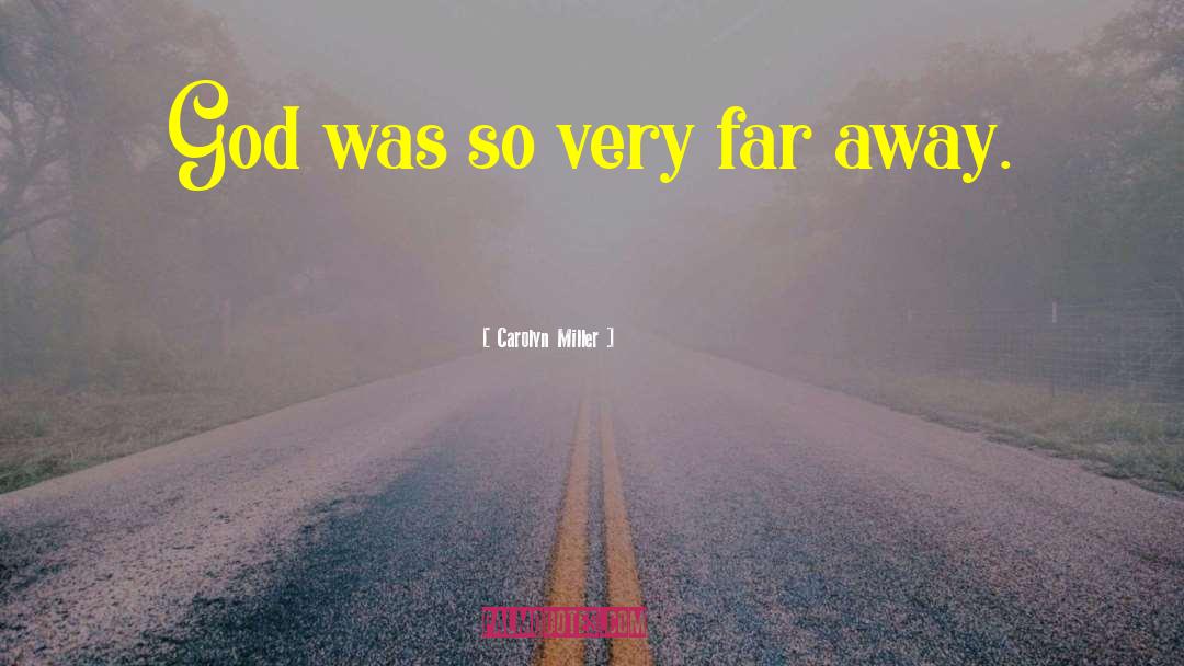 Carolyn   Miller Quotes: God was so very far