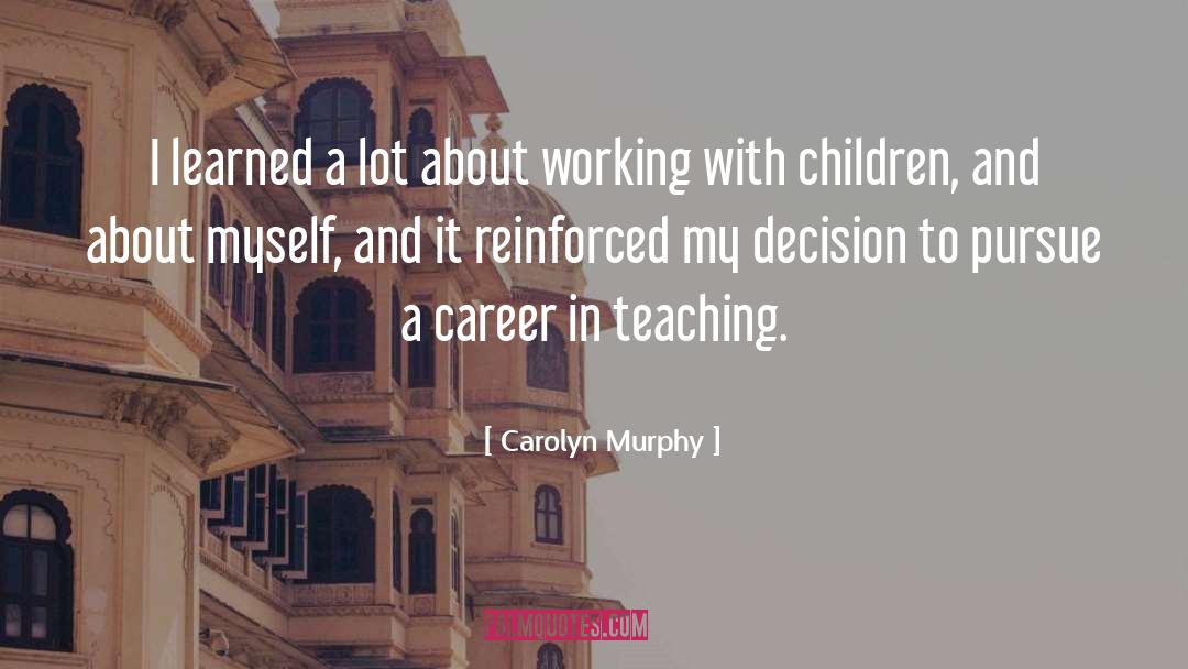 Carolyn Murphy Quotes: I learned a lot about