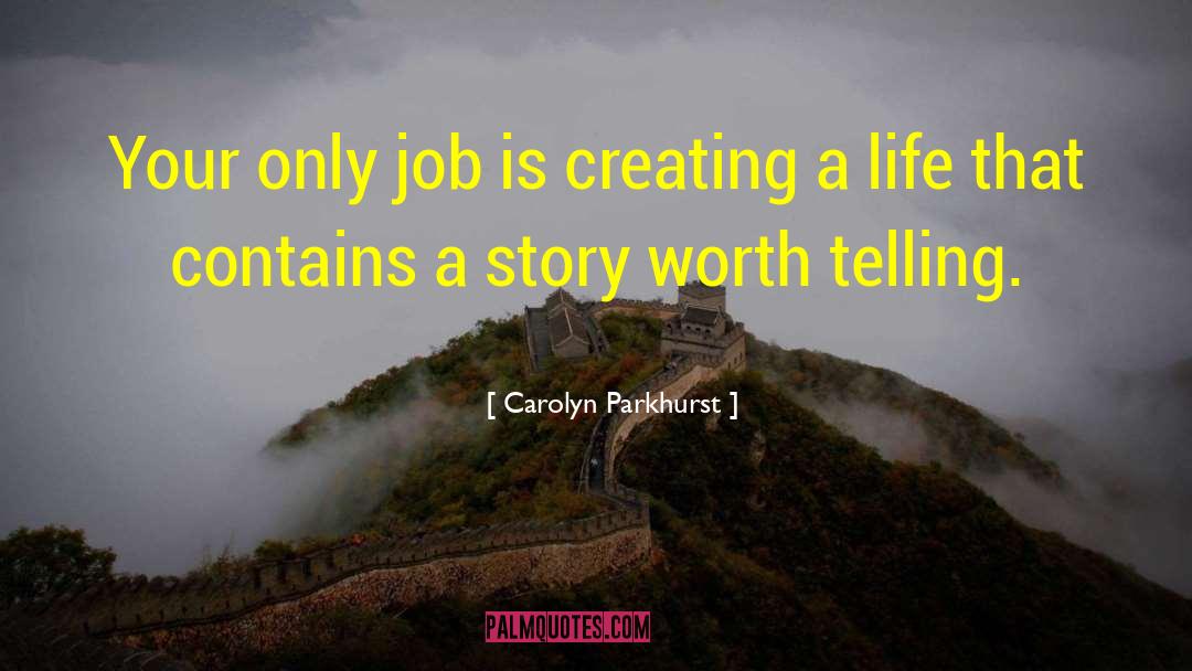 Carolyn Parkhurst Quotes: Your only job is creating