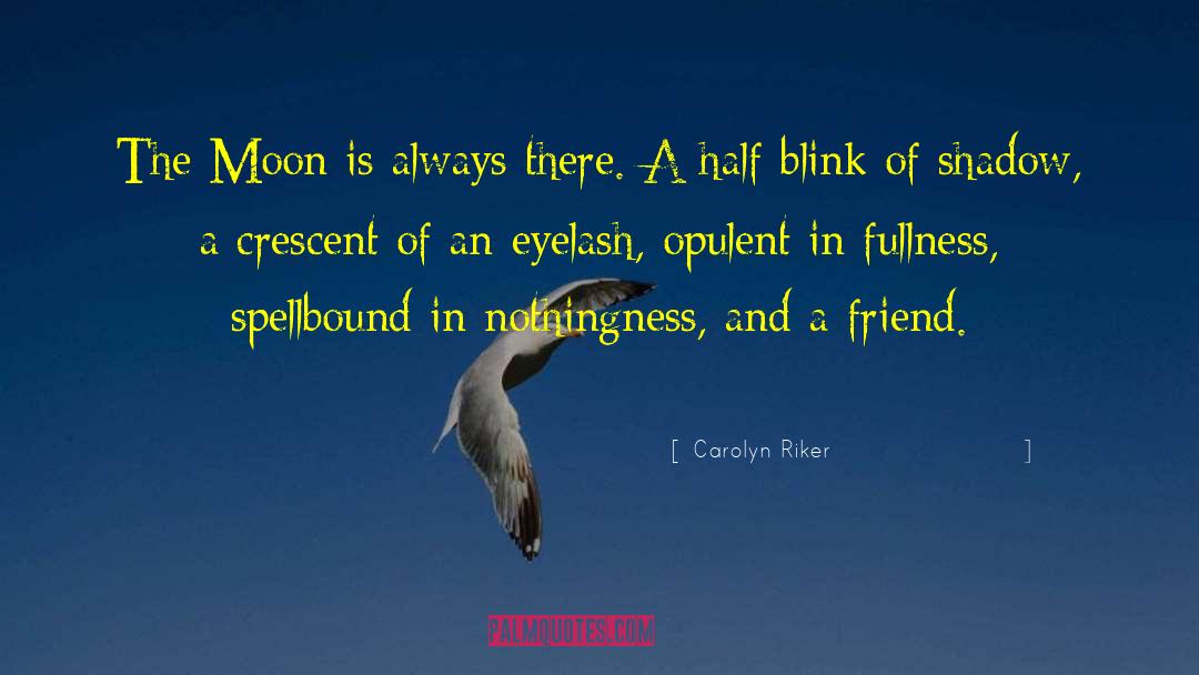 Carolyn Riker Quotes: The Moon is always there.