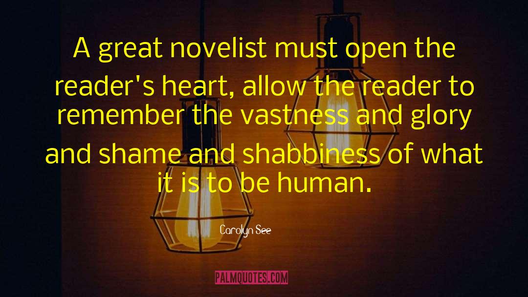 Carolyn See Quotes: A great novelist must open