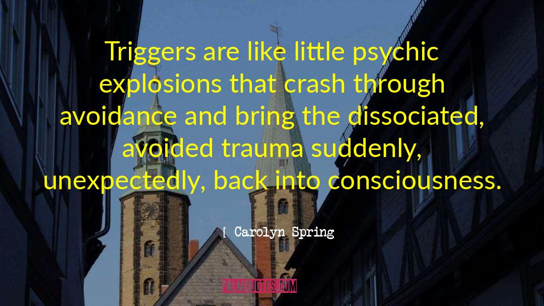 Carolyn Spring Quotes: Triggers are like little psychic