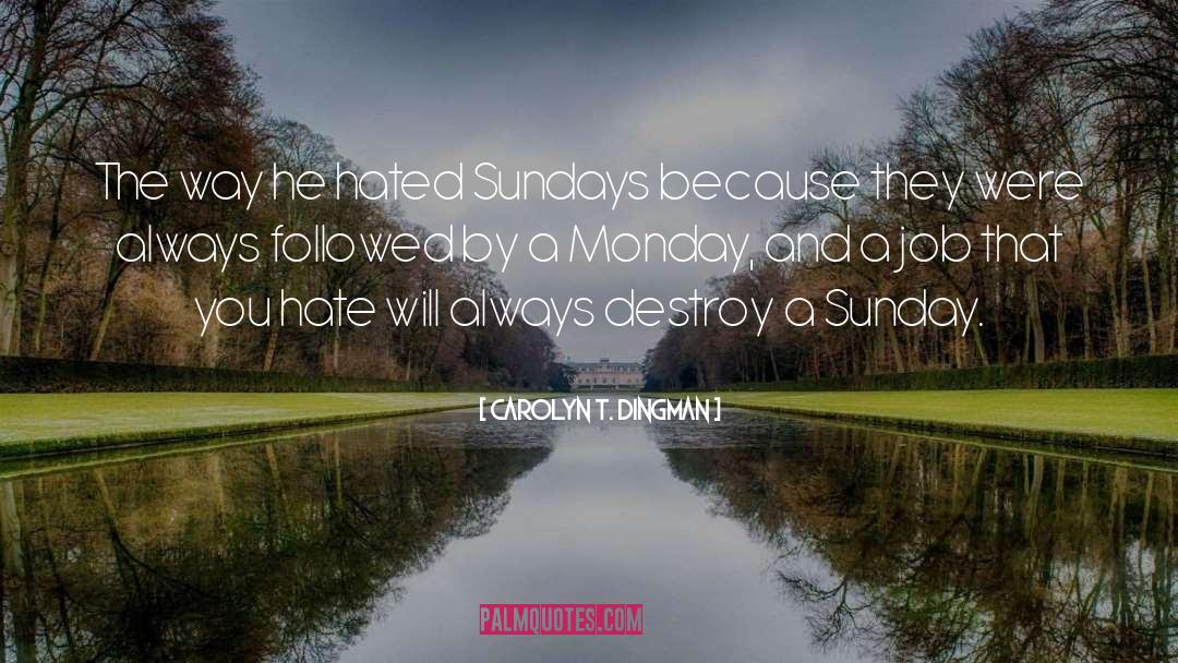 Carolyn T. Dingman Quotes: The way he hated Sundays