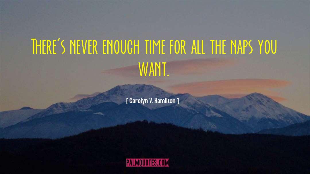 Carolyn V. Hamilton Quotes: There's never enough time for