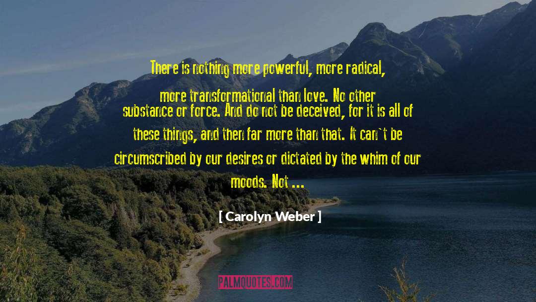 Carolyn Weber Quotes: There is nothing more powerful,