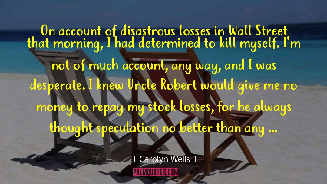 Carolyn Wells Quotes: On account of disastrous losses