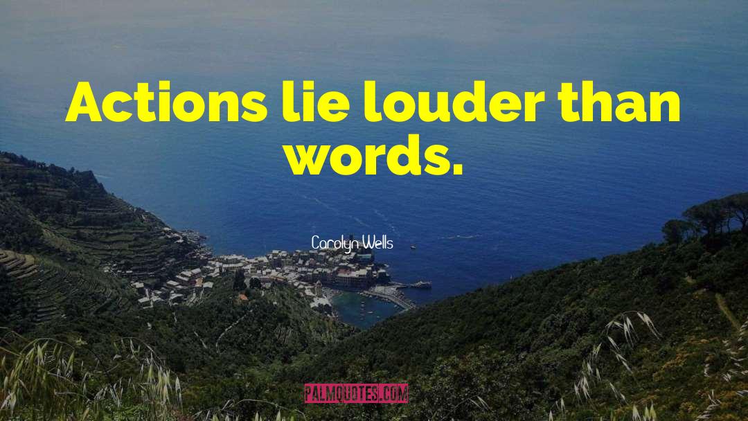 Carolyn Wells Quotes: Actions lie louder than words.