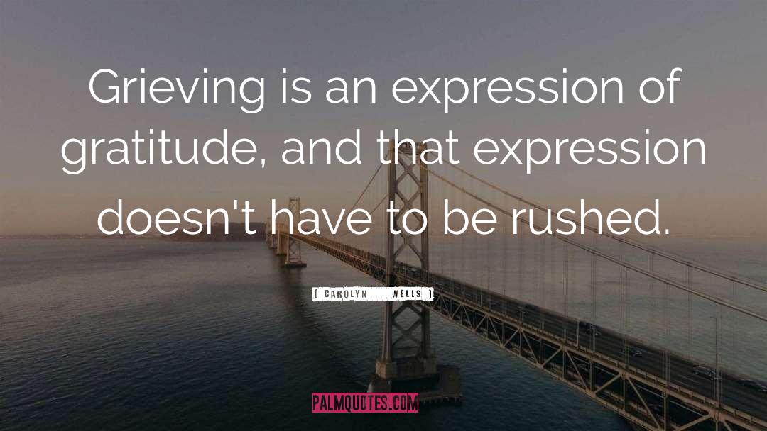 Carolyn Wells Quotes: Grieving is an expression of