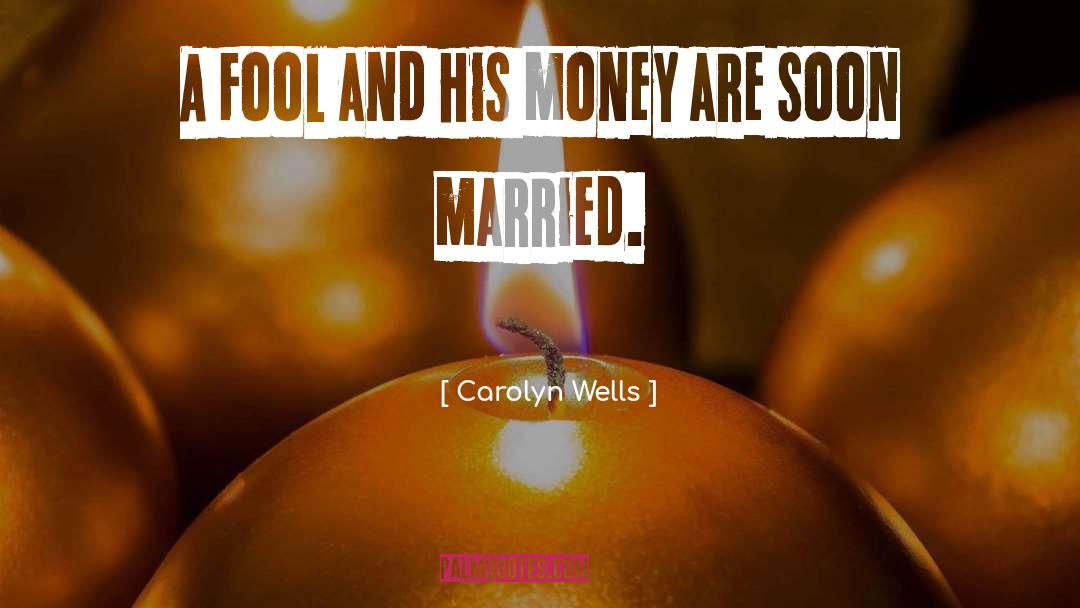 Carolyn Wells Quotes: A fool and his money