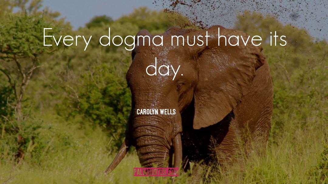 Carolyn Wells Quotes: Every dogma must have its