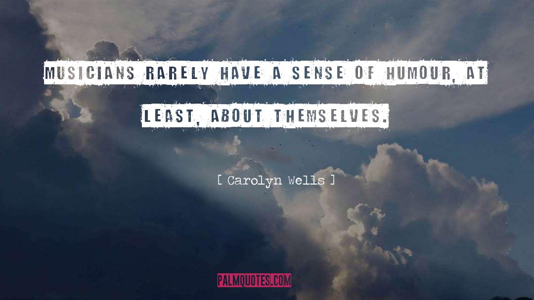 Carolyn Wells Quotes: Musicians rarely have a sense