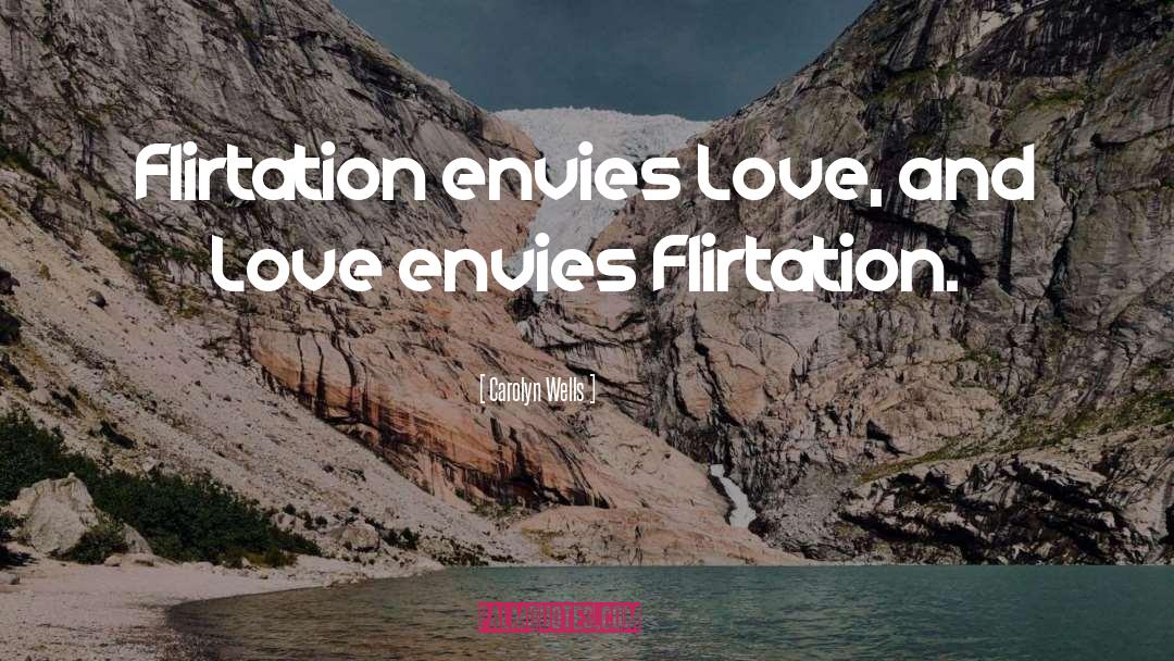 Carolyn Wells Quotes: Flirtation envies Love, and Love