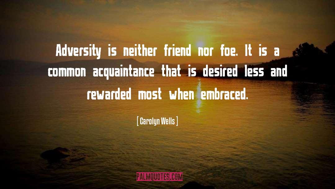 Carolyn Wells Quotes: Adversity is neither friend nor