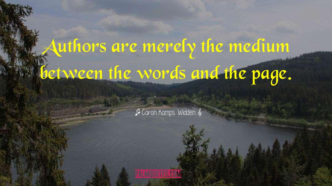Caron Kamps Widden Quotes: Authors are merely the medium