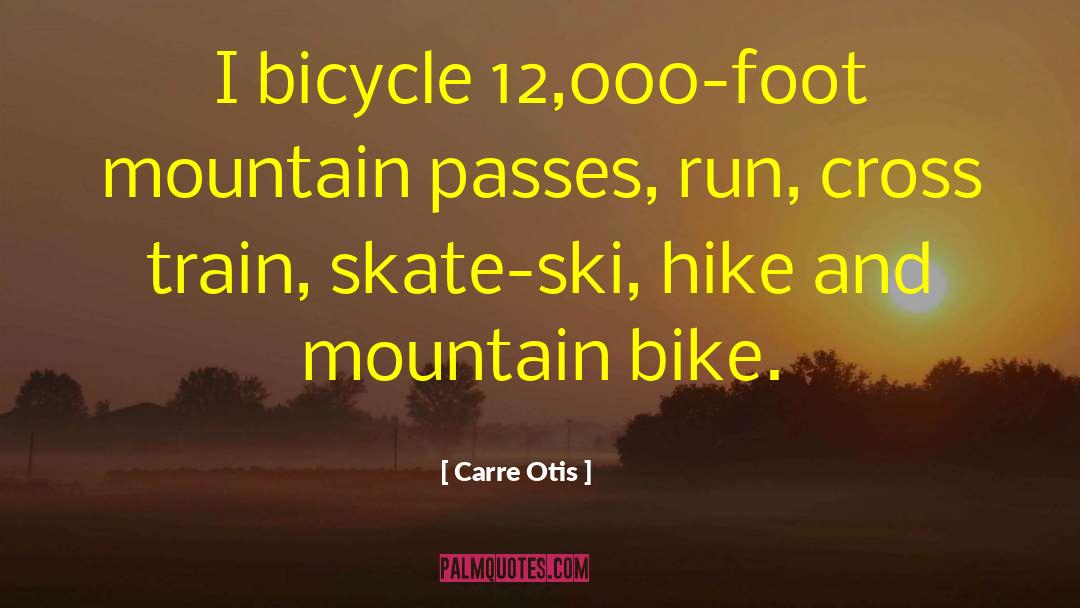 Carre Otis Quotes: I bicycle 12,000-foot mountain passes,