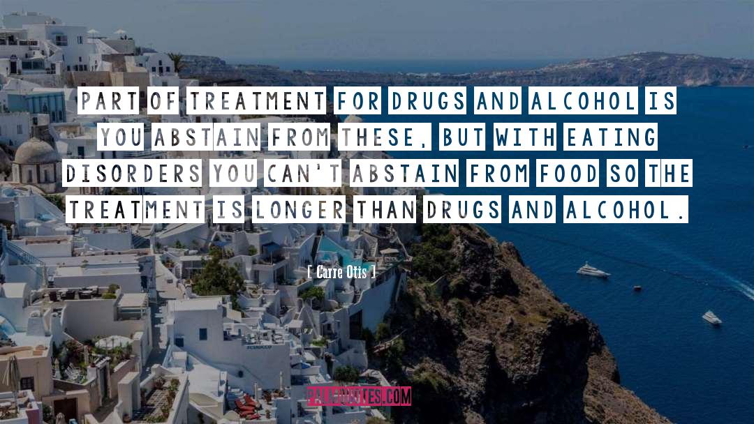 Carre Otis Quotes: Part of treatment for drugs