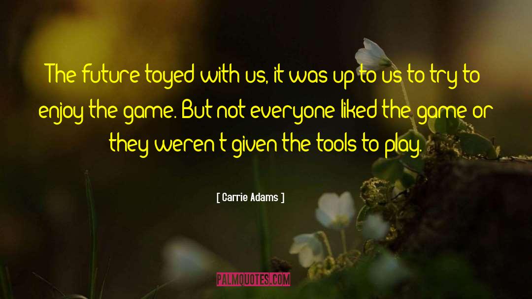 Carrie Adams Quotes: The future toyed with us,