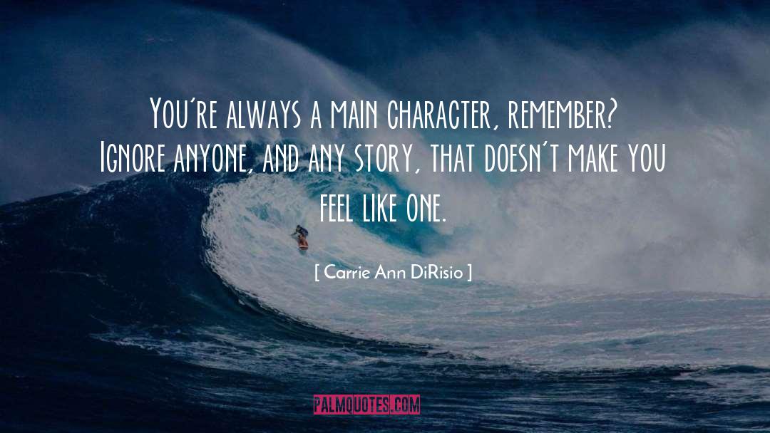 Carrie Ann DiRisio Quotes: You're always a main character,