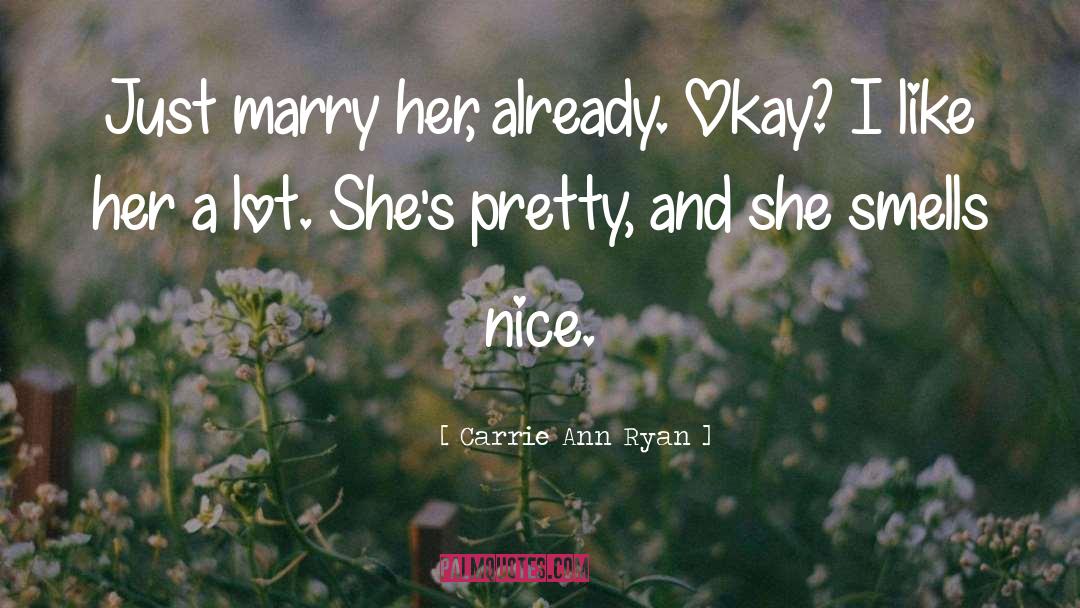 Carrie Ann Ryan Quotes: Just marry her, already. Okay?