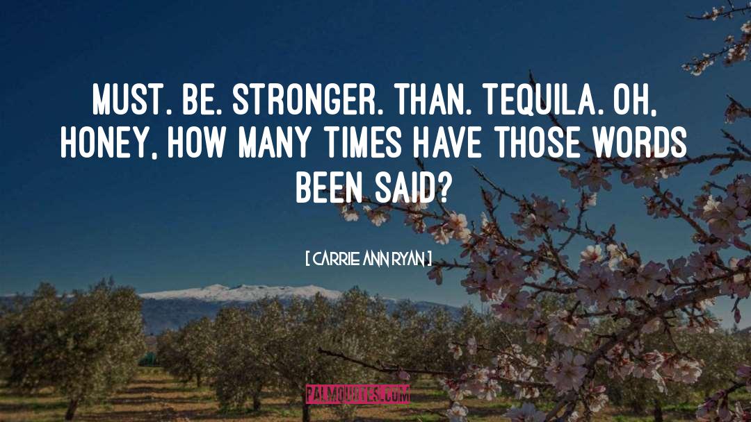 Carrie Ann Ryan Quotes: Must. Be. Stronger. Than. Tequila.