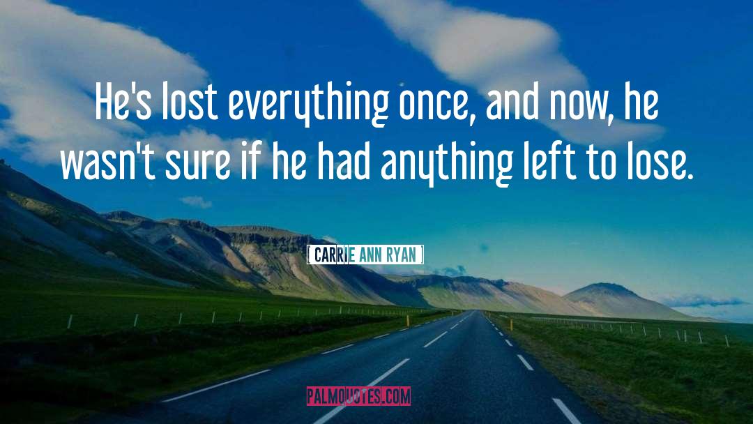 Carrie Ann Ryan Quotes: He's lost everything once, and