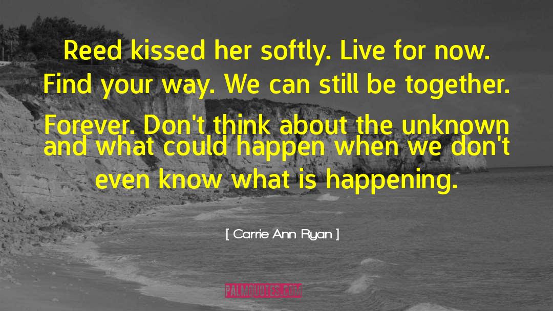 Carrie Ann Ryan Quotes: Reed kissed her softly. Live