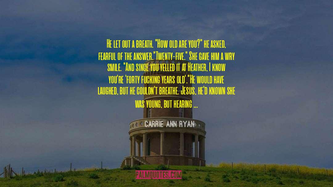 Carrie Ann Ryan Quotes: He let out a breath.