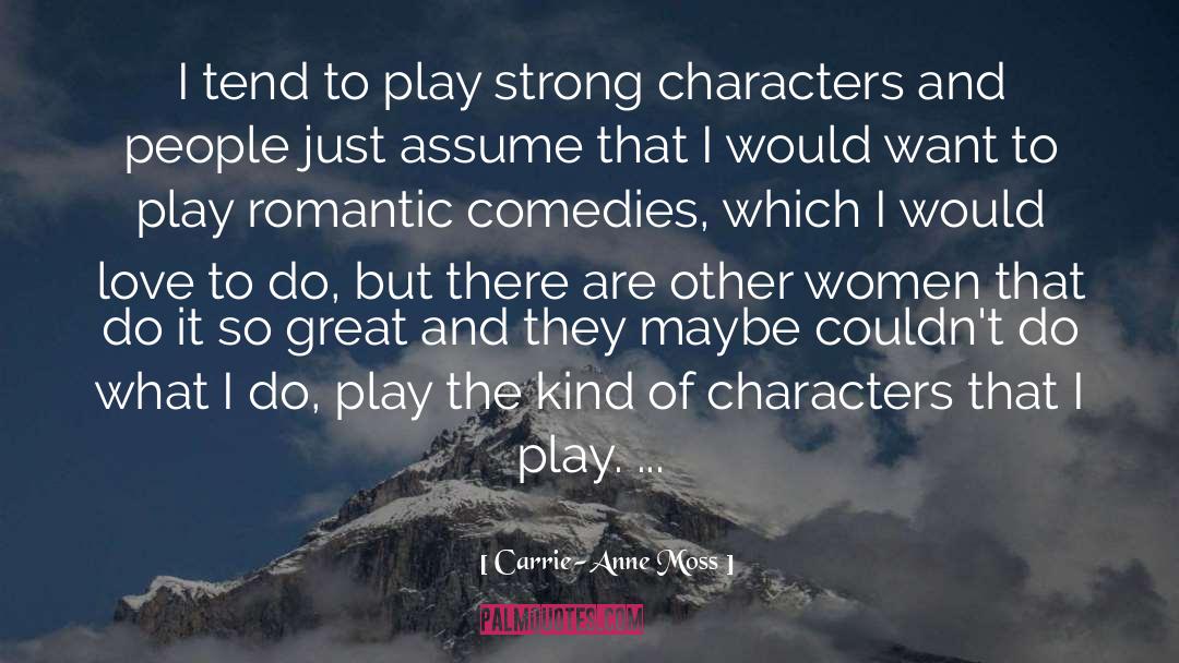 Carrie-Anne Moss Quotes: I tend to play strong