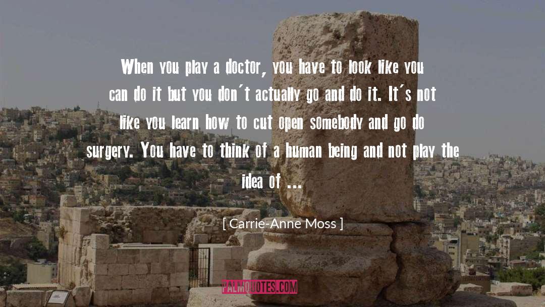 Carrie-Anne Moss Quotes: When you play a doctor,