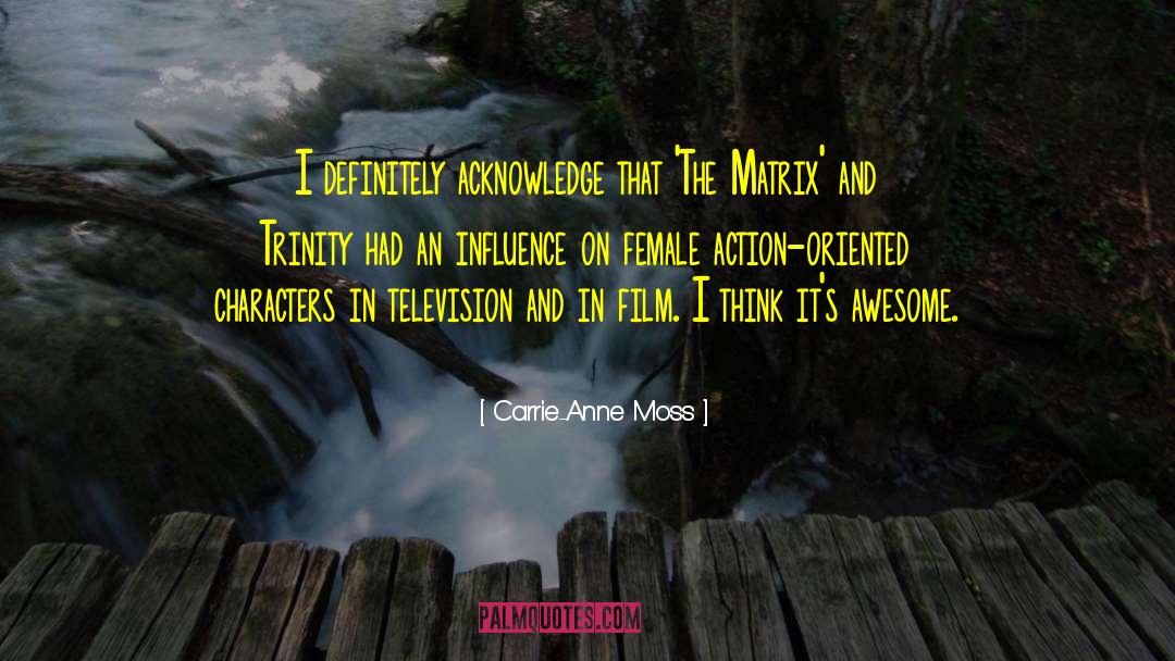 Carrie-Anne Moss Quotes: I definitely acknowledge that 'The