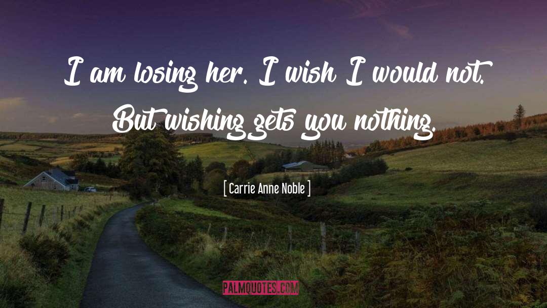 Carrie Anne Noble Quotes: I am losing her. I