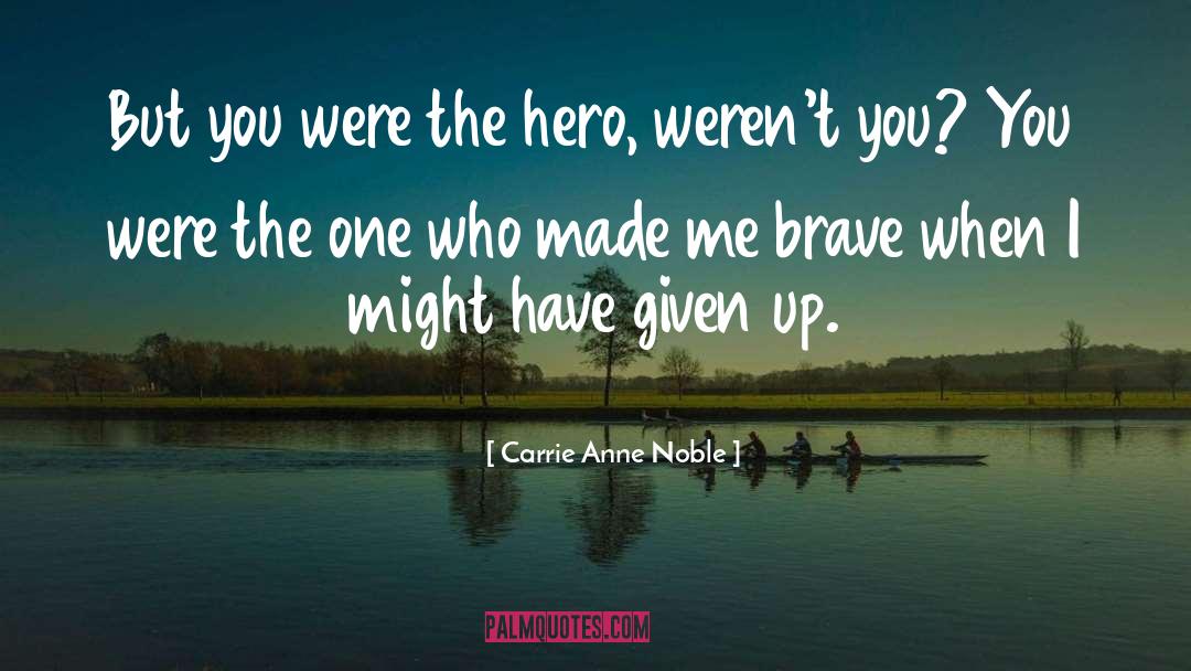 Carrie Anne Noble Quotes: But you were the hero,