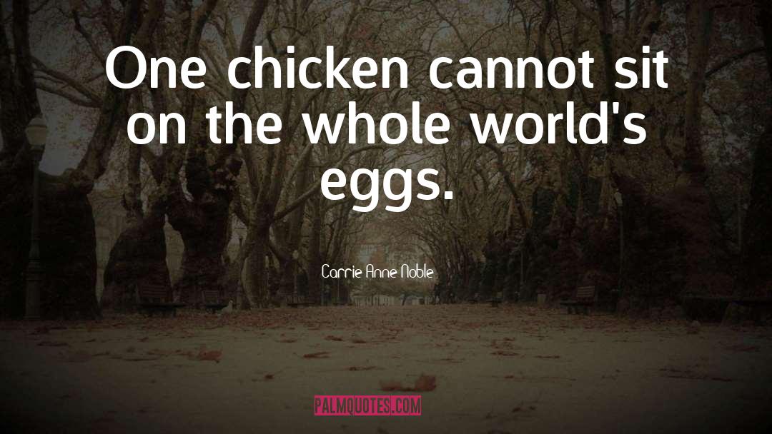 Carrie Anne Noble Quotes: One chicken cannot sit on