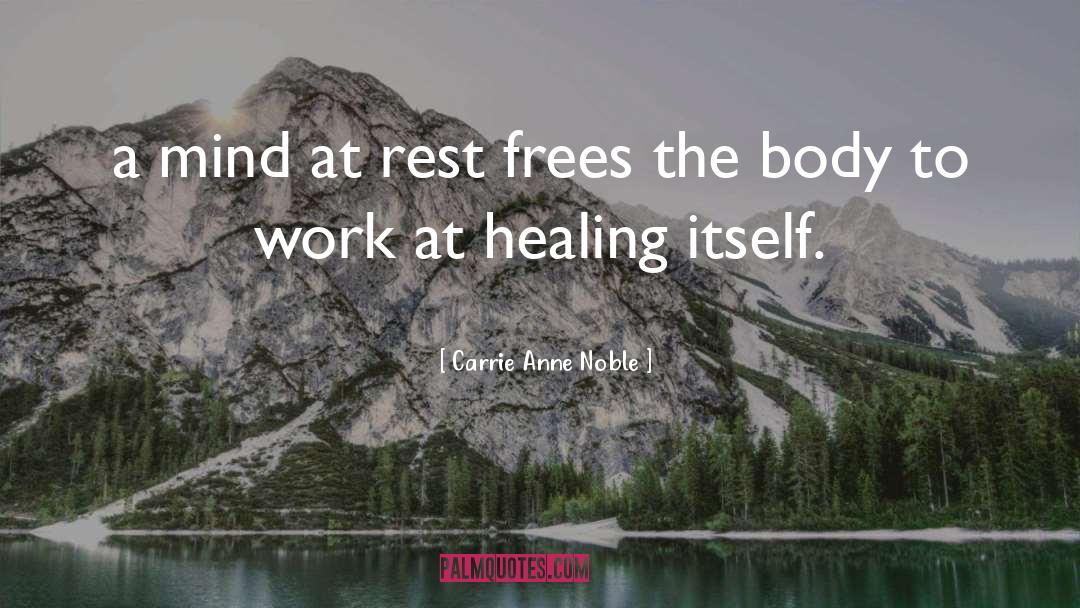 Carrie Anne Noble Quotes: a mind at rest frees