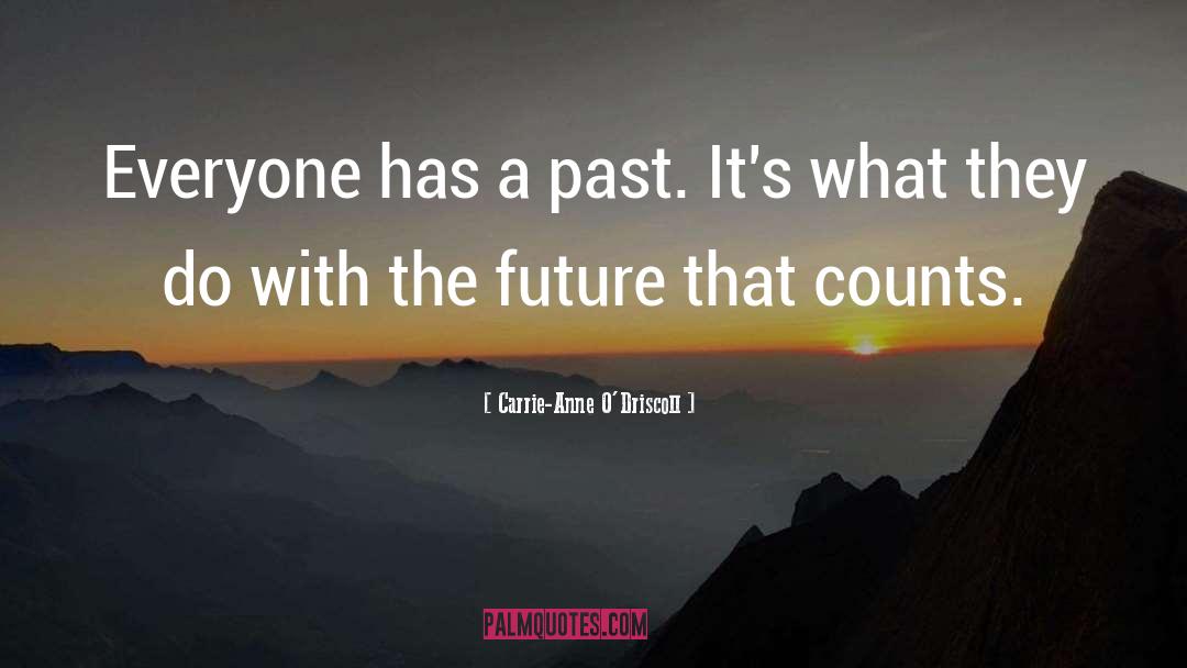 Carrie-Anne O'Driscoll Quotes: Everyone has a past. It's